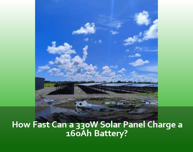 How Fast Can a 330W Solar Panel Charge a 160Ah Battery?